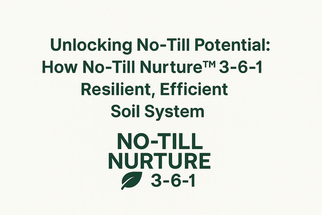 How No‑Till Nurture™ 3‑6‑1 Improves Soil Health, Nutrient Cycling, and Water Retention